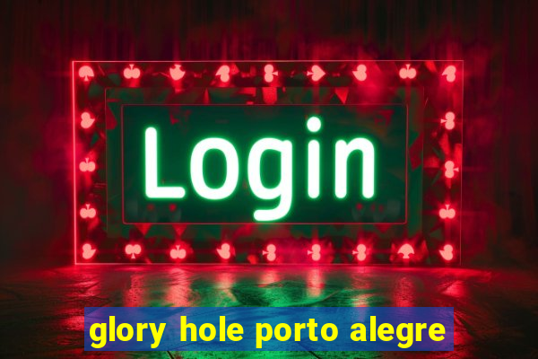 glory hole porto alegre